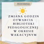 Zmiana godzin otwarcia Biblioteki Pedagogicznej w okresie wakacyjnym